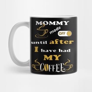 Mommy Mode Off, Until After I Have Had My Coffee Mug